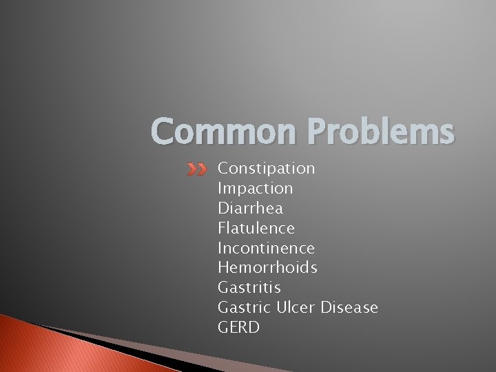 Common Problems Constipation Impaction Diarrhea Flatulence Incontinence Hemorrhoids Gastritis Gastric Ulcer Disease GERD 