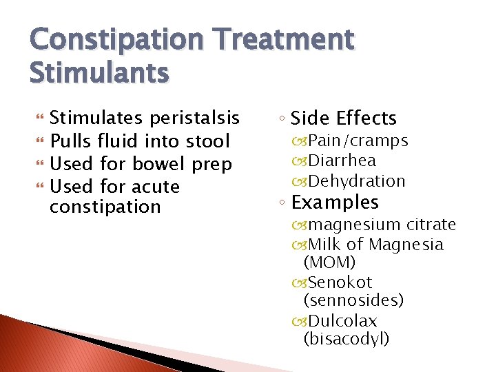 Constipation Treatment Stimulants Stimulates peristalsis Pulls fluid into stool Used for bowel prep Used