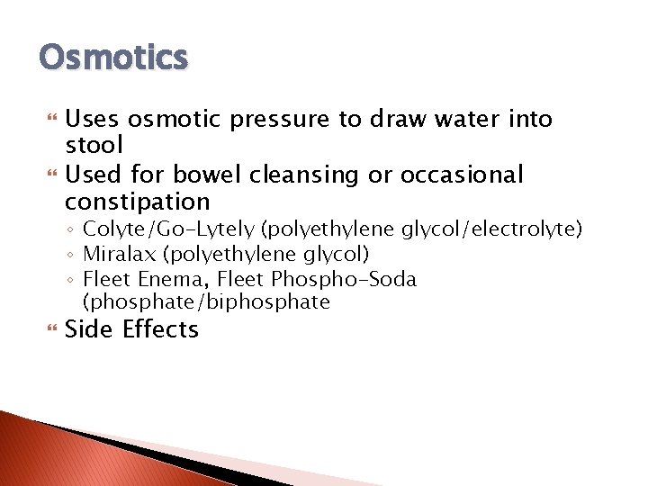 Osmotics Uses osmotic pressure to draw water into stool Used for bowel cleansing or