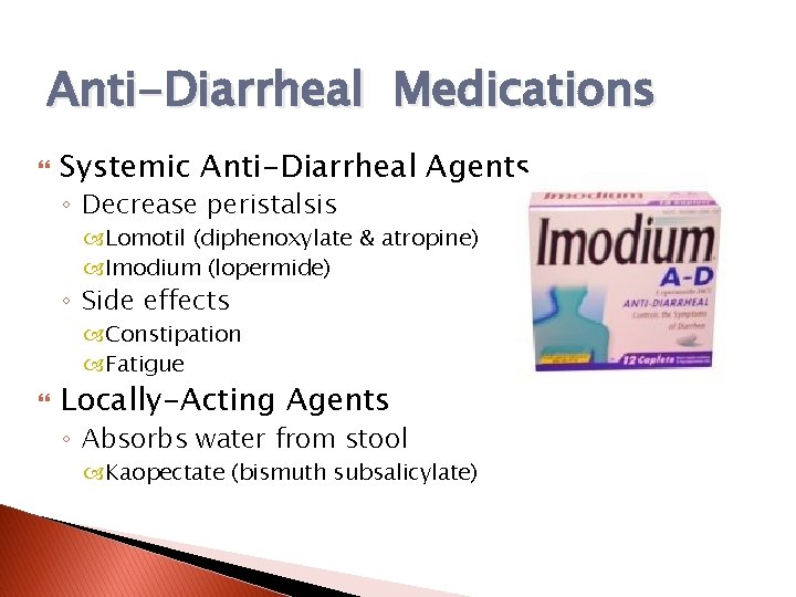 Anti-Diarrheal Medications Systemic Anti-Diarrheal Agents ◦ Decrease peristalsis Lomotil (diphenoxylate & atropine) Imodium (lopermide)