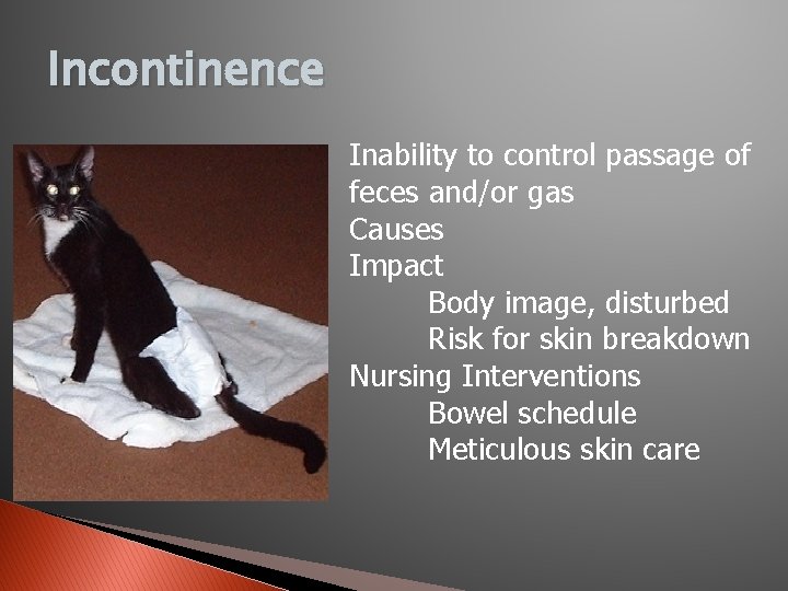 Incontinence Inability to control passage of feces and/or gas Causes Impact Body image, disturbed