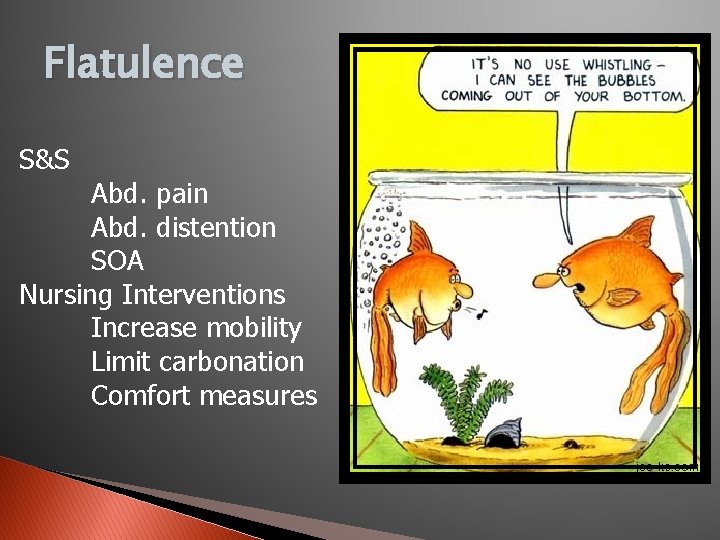Flatulence S&S Abd. pain Abd. distention SOA Nursing Interventions Increase mobility Limit carbonation Comfort