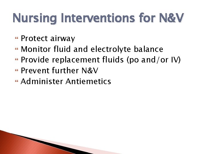 Nursing Interventions for N&V Protect airway Monitor fluid and electrolyte balance Provide replacement fluids