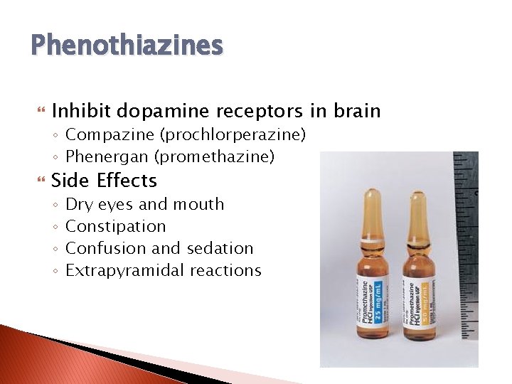 Phenothiazines Inhibit dopamine receptors in brain ◦ Compazine (prochlorperazine) ◦ Phenergan (promethazine) Side Effects