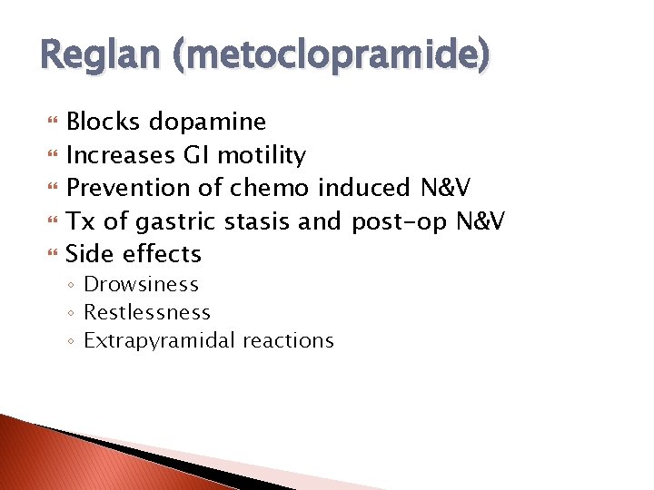 Reglan (metoclopramide) Blocks dopamine Increases GI motility Prevention of chemo induced N&V Tx of