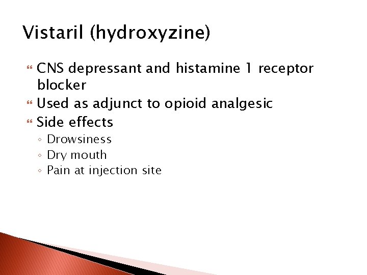 Vistaril (hydroxyzine) CNS depressant and histamine 1 receptor blocker Used as adjunct to opioid
