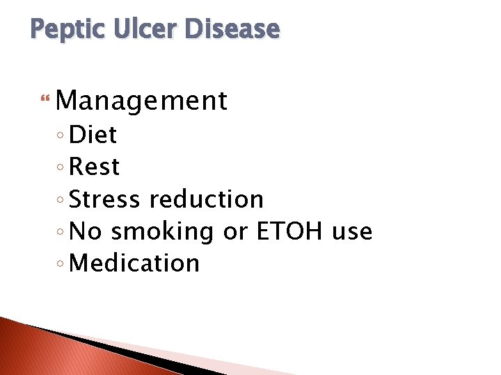 Peptic Ulcer Disease Management ◦ Diet ◦ Rest ◦ Stress reduction ◦ No smoking