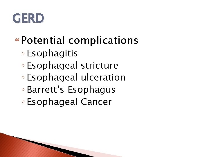 GERD Potential complications ◦ Esophagitis ◦ Esophageal stricture ◦ Esophageal ulceration ◦ Barrett’s Esophagus