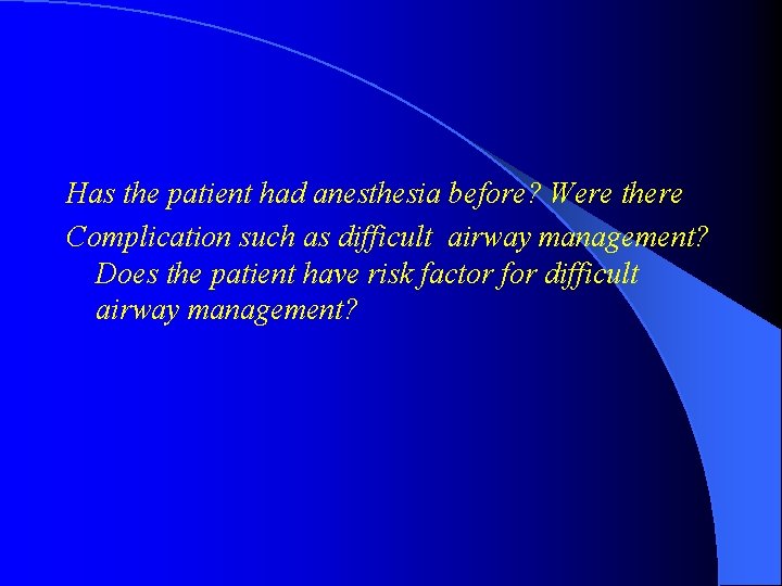 Has the patient had anesthesia before? Were there Complication such as difficult airway management?