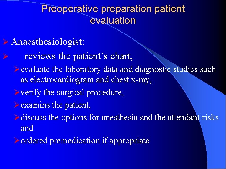 Preoperative preparation patient evaluation Ø Anaesthesiologist: Ø reviews the patient´s chart, Ø evaluate the