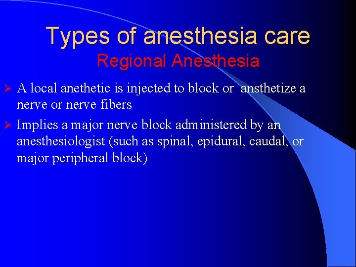 Types of anesthesia care Regional Anesthesia A local anethetic is injected to block or