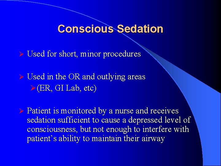 Conscious Sedation Ø Used for short, minor procedures Ø Used in the OR and