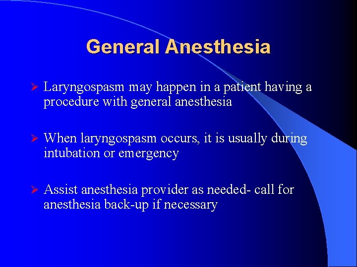 General Anesthesia Ø Laryngospasm may happen in a patient having a procedure with general