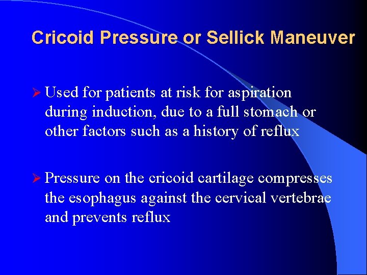 Cricoid Pressure or Sellick Maneuver Ø Used for patients at risk for aspiration during