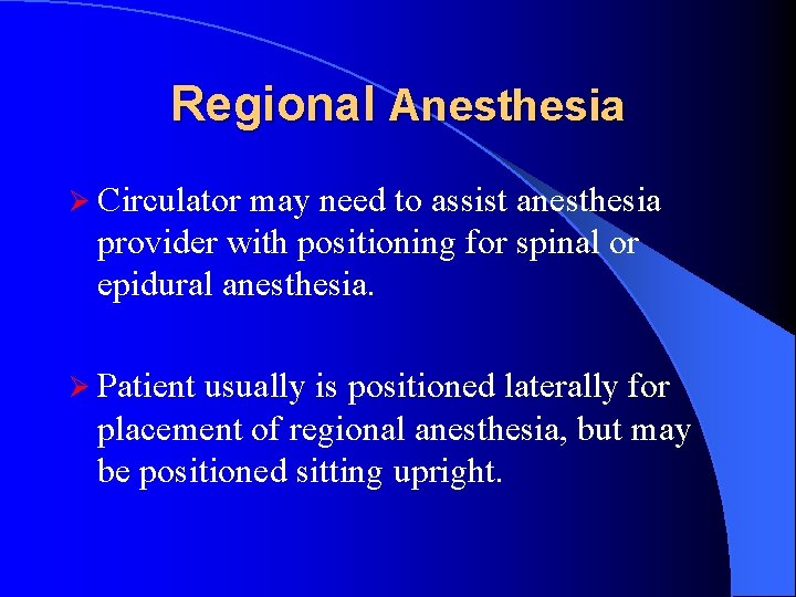 Regional Anesthesia Ø Circulator may need to assist anesthesia provider with positioning for spinal