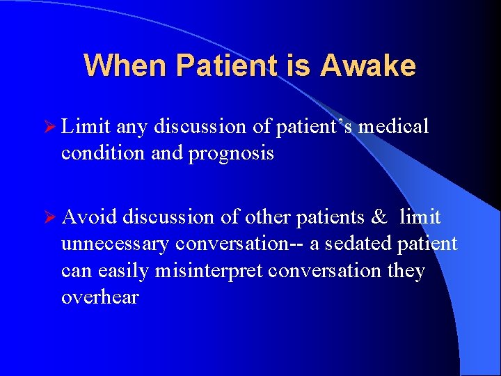 When Patient is Awake Ø Limit any discussion of patient’s medical condition and prognosis