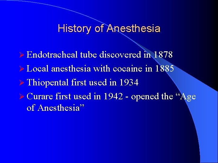 History of Anesthesia Ø Endotracheal tube discovered in 1878 Ø Local anesthesia with cocaine