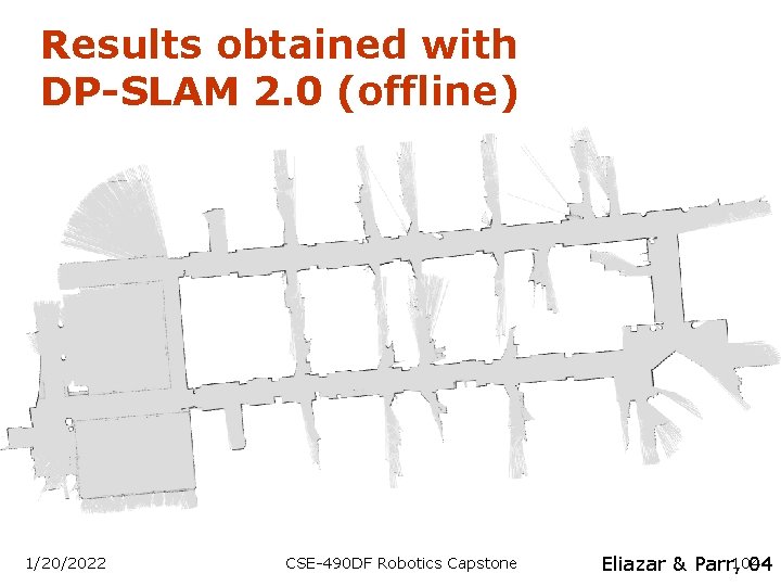 Results obtained with DP-SLAM 2. 0 (offline) 1/20/2022 CSE-490 DF Robotics Capstone Eliazar &