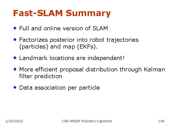 Fast-SLAM Summary • Full and online version of SLAM • Factorizes posterior into robot