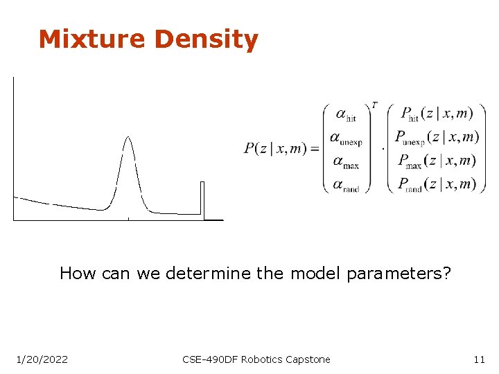 Mixture Density How can we determine the model parameters? 1/20/2022 CSE-490 DF Robotics Capstone