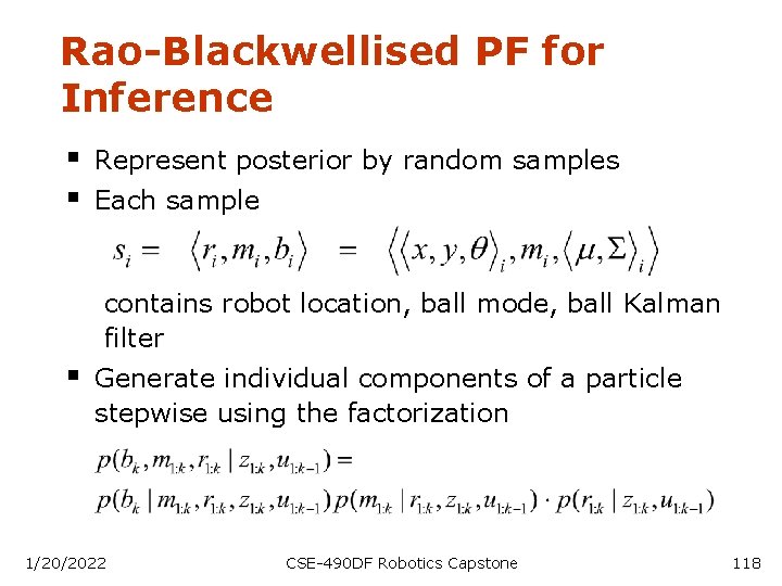 Rao-Blackwellised PF for Inference § § Represent posterior by random samples Each sample contains