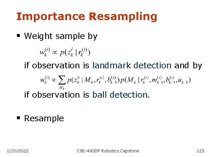 Importance Resampling § Weight sample by if observation is landmark detection and by if