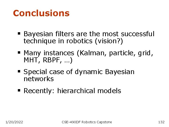 Conclusions § Bayesian filters are the most successful technique in robotics (vision? ) §