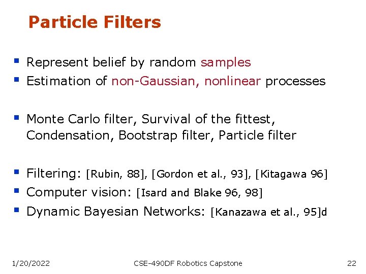Particle Filters § § Represent belief by random samples § Monte Carlo filter, Survival