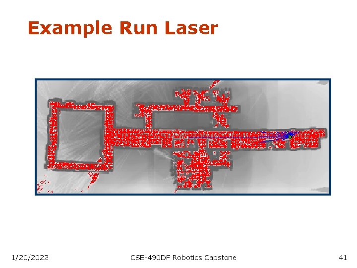 Example Run Laser 1/20/2022 CSE-490 DF Robotics Capstone 41 