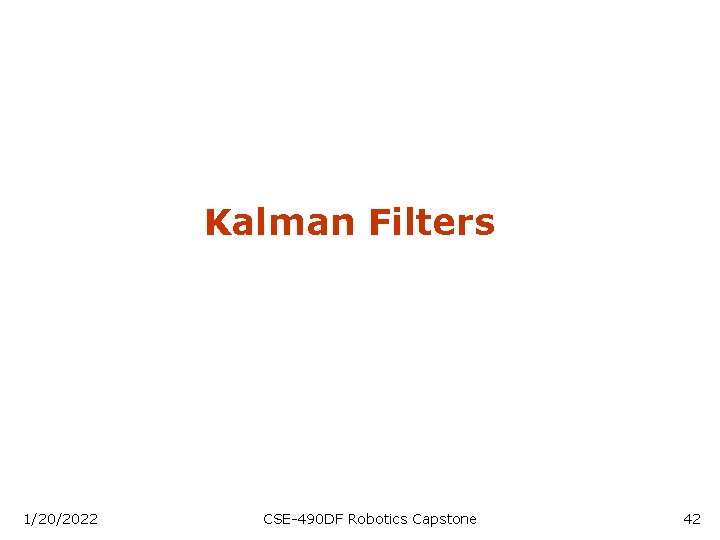 Kalman Filters 1/20/2022 CSE-490 DF Robotics Capstone 42 