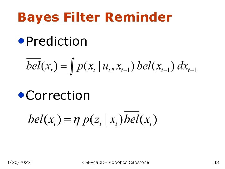Bayes Filter Reminder • Prediction • Correction 1/20/2022 CSE-490 DF Robotics Capstone 43 