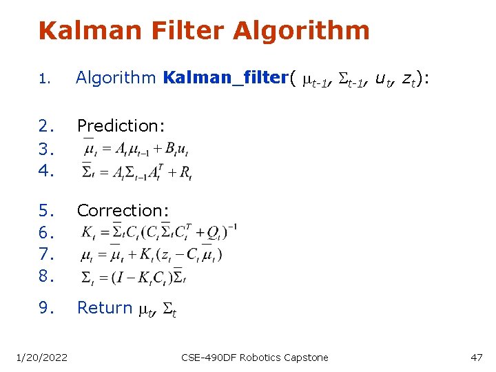 Kalman Filter Algorithm 1. Algorithm Kalman_filter( mt-1, St-1, ut, zt): 2. 3. 4. Prediction: