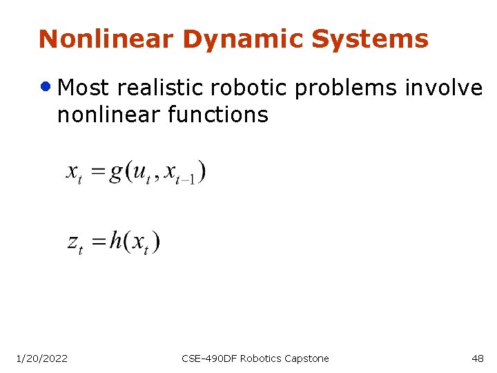 Nonlinear Dynamic Systems • Most realistic robotic problems involve nonlinear functions 1/20/2022 CSE-490 DF