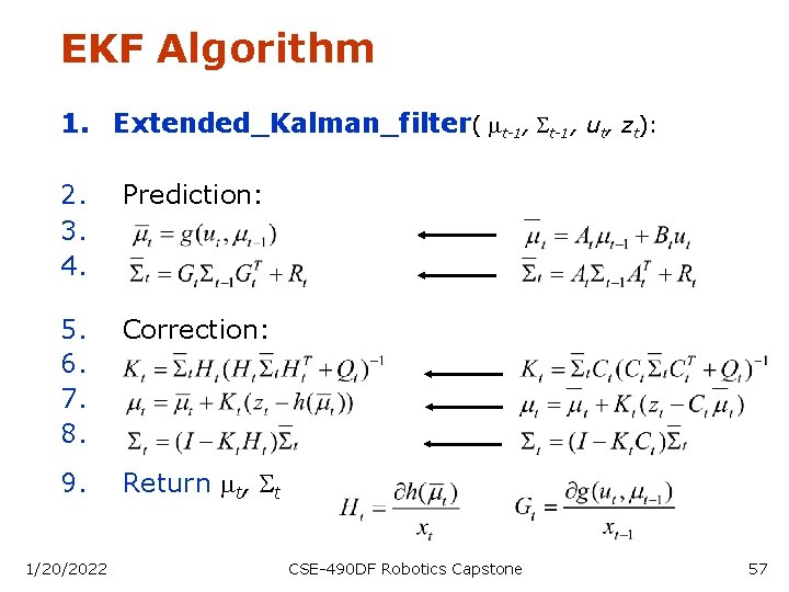EKF Algorithm 1. Extended_Kalman_filter( mt-1, St-1, ut, zt): 2. 3. 4. Prediction: 5. 6.