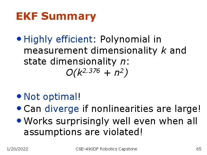 EKF Summary • Highly efficient: Polynomial in measurement dimensionality k and state dimensionality n: