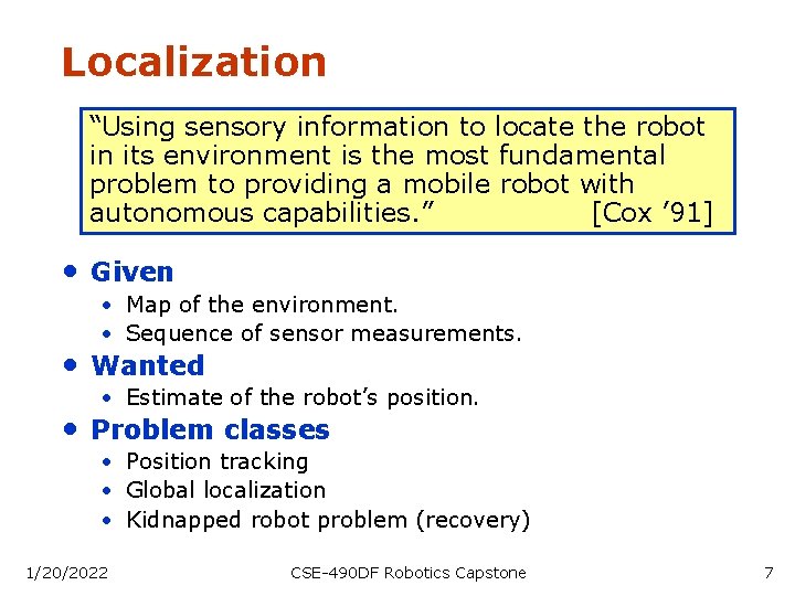 Localization “Using sensory information to locate the robot in its environment is the most