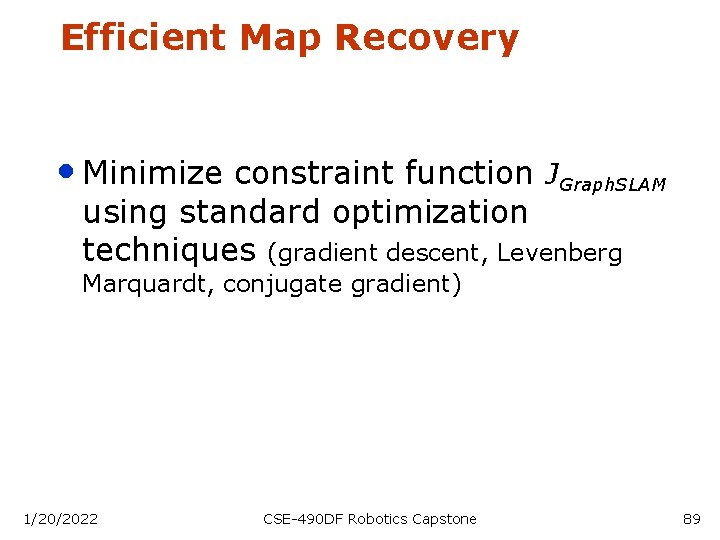 Efficient Map Recovery • Minimize constraint function JGraph. SLAM using standard optimization techniques (gradient