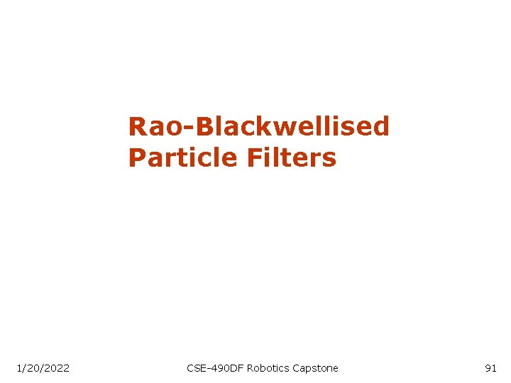 Rao-Blackwellised Particle Filters 1/20/2022 CSE-490 DF Robotics Capstone 91 