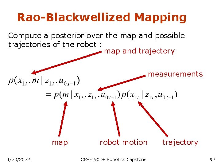 Rao-Blackwellized Mapping Compute a posterior over the map and possible trajectories of the robot