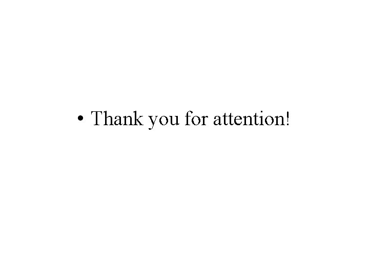  • Thank you for attention! 