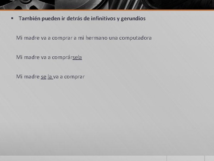 § También pueden ir detrás de infinitivos y gerundios Mi madre va a comprar