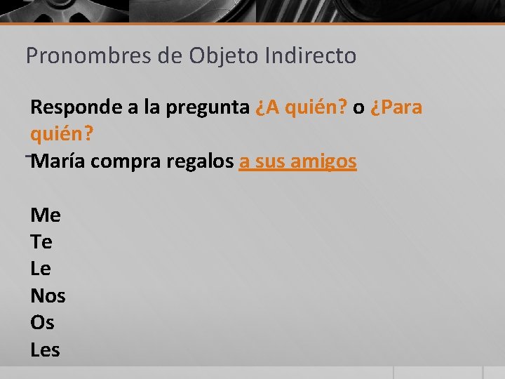 Pronombres de Objeto Indirecto Responde a la pregunta ¿A quién? o ¿Para quién? María