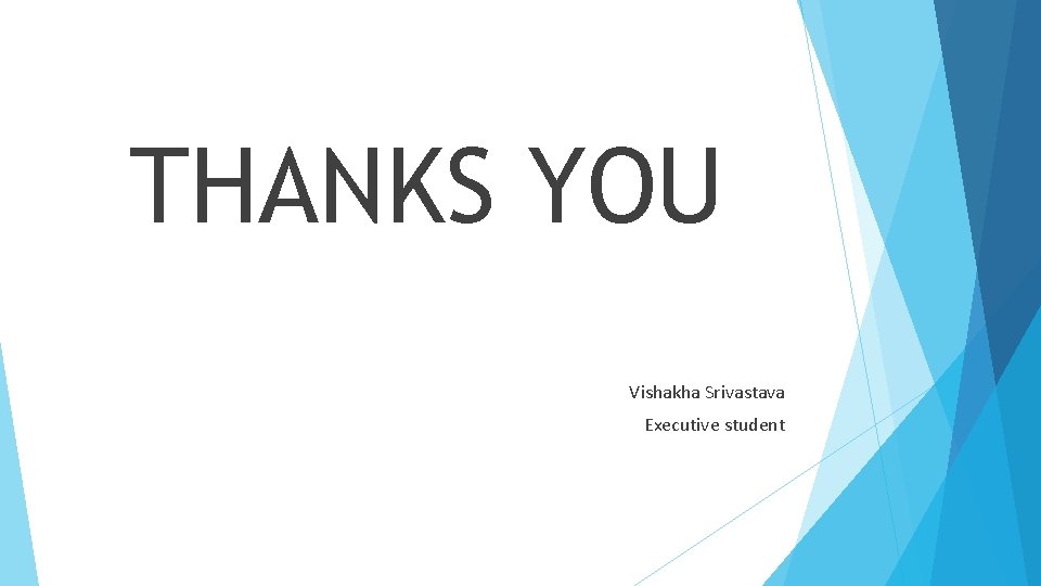 THANKS YOU Vishakha Srivastava Executive student 