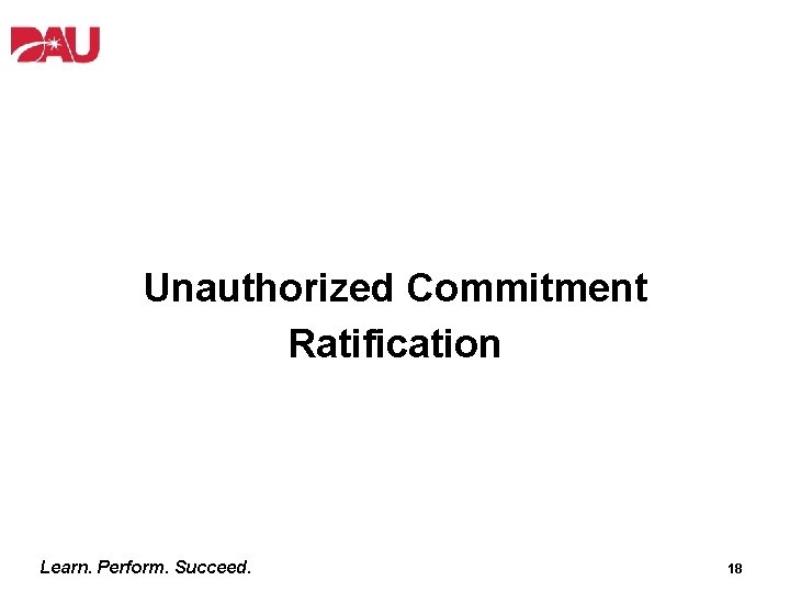 Unauthorized Commitment Ratification Learn. Perform. Succeed. 18 