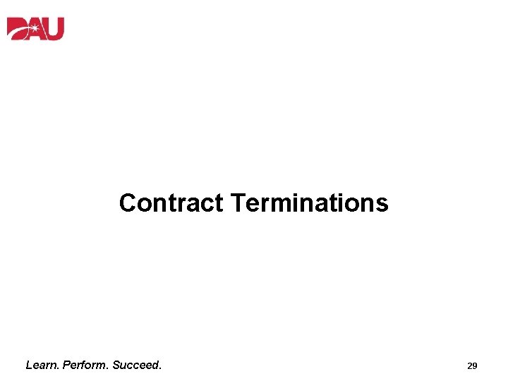 Contract Terminations Learn. Perform. Succeed. 29 