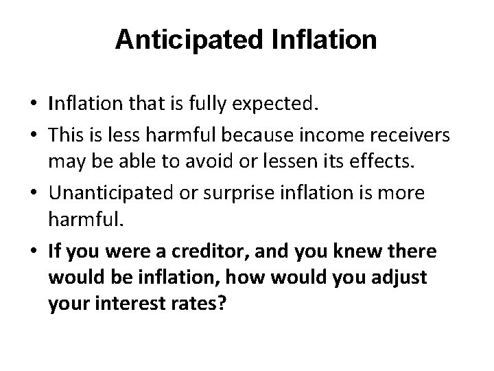 Anticipated Inflation • Inflation that is fully expected. • This is less harmful because