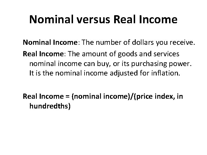 Nominal versus Real Income Nominal Income: The number of dollars you receive. Real Income: