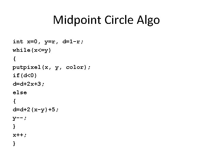 Midpoint Circle Algo int x=0, y=r, d=1 -r; while(x<=y) { putpixel(x, y, color); if(d<0)