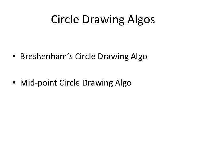 Circle Drawing Algos • Breshenham’s Circle Drawing Algo • Mid-point Circle Drawing Algo 