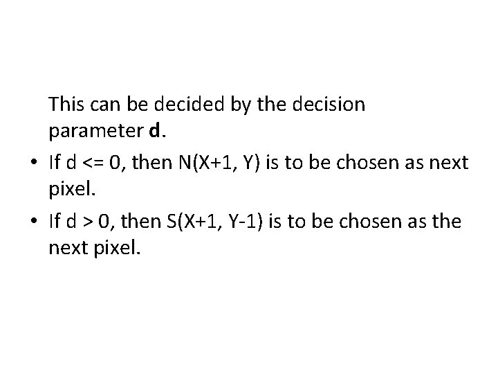 This can be decided by the decision parameter d. • If d <= 0,